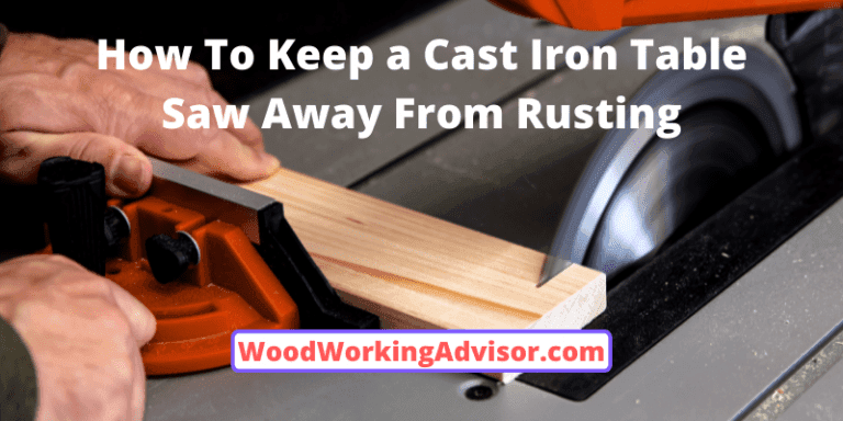 How To Keep a Cast Iron Table Saw Away From Rusting