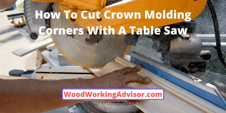 How To Cut Crown Molding Corners With A Table Saw?