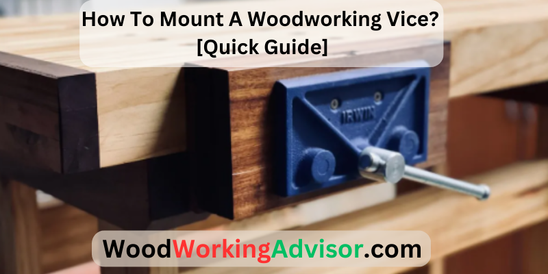 How To Mount A Woodworking Vice [Quick Guide]
