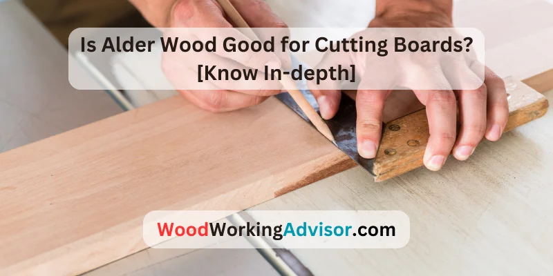 Is Alder Wood Good for Cutting Boards?