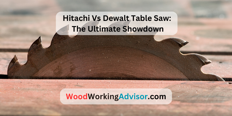 Hitachi Vs Dewalt Table Saw
