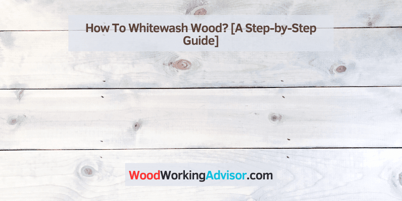 How To Whitewash Wood