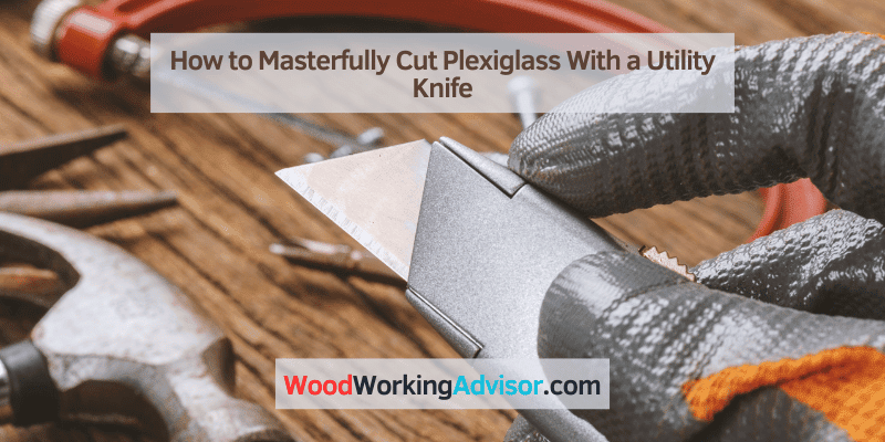 How to Cut Plexiglass With a Utility Knife
