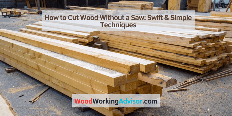 How to Cut Wood Without a Saw