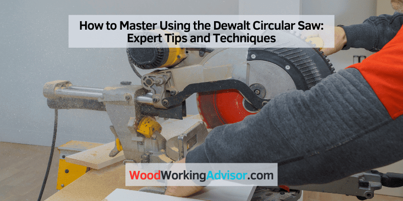 How to Master Using the Dewalt Circular Saw