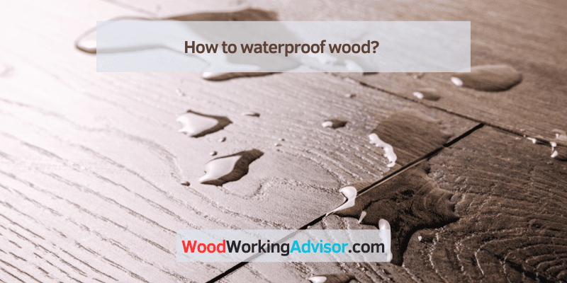 How to waterproof wood? 