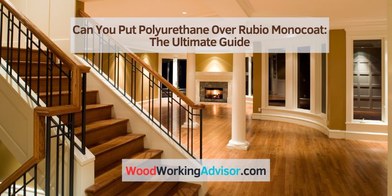 Can You Put Polyurethane Over Rubio Monocoat