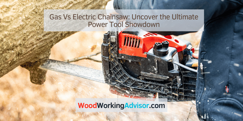 Gas Vs Electric Chainsaw