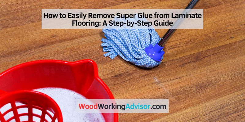 How to Easily Remove Super Glue from Laminate Flooring