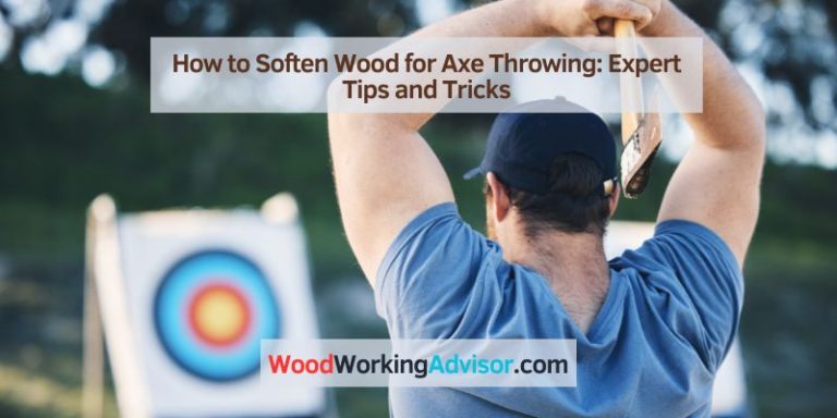 How to Soften Wood for Axe Throwing