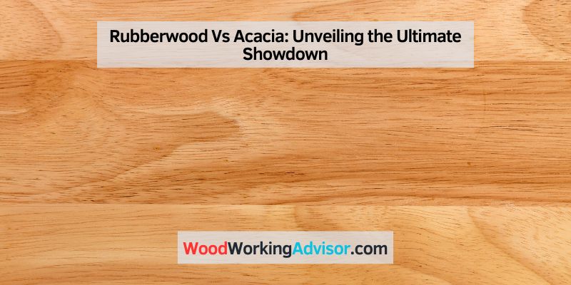 Rubberwood Vs Acacia
