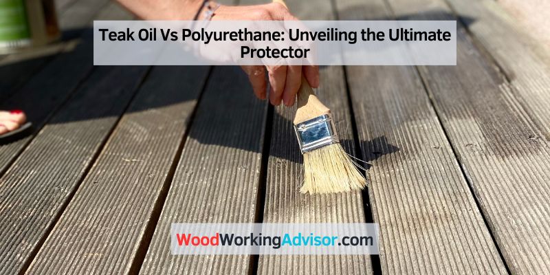 Teak Oil Vs Polyurethane