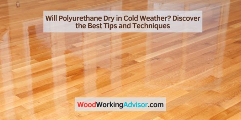 Will Polyurethane Dry in Cold Weather