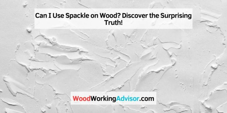 Can I Use Spackle on Wood