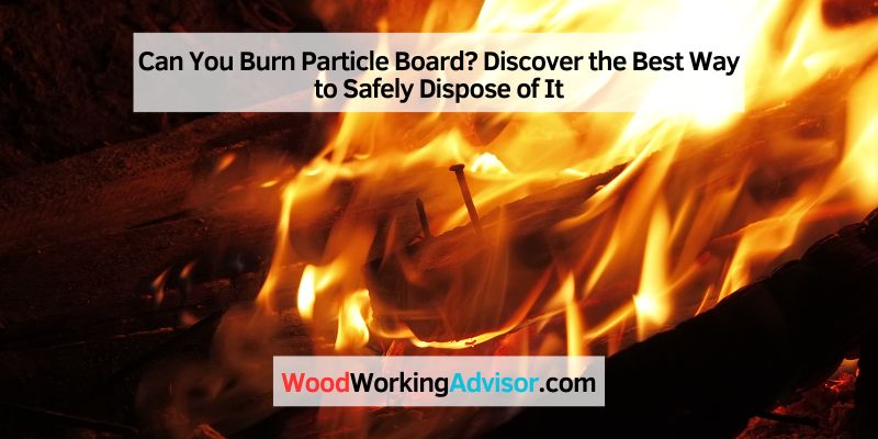 Can You Burn Particle Board
