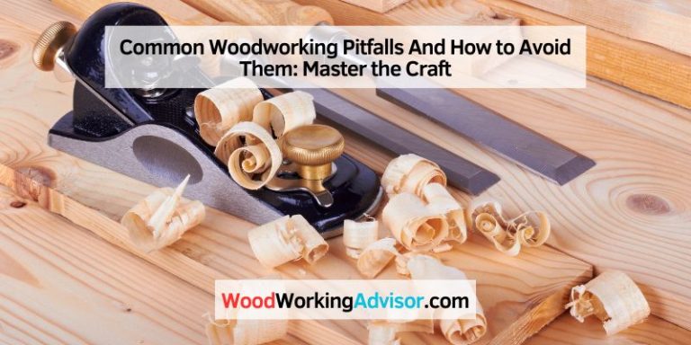 Common Woodworking Pitfalls And How to Avoid Them