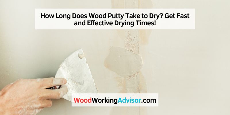 How Long Does Wood Putty Take to Dry