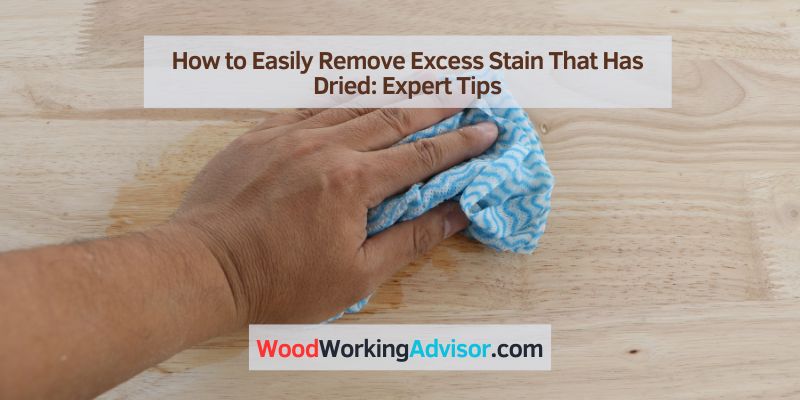 How to Easily Remove Excess Stain That Has Dried