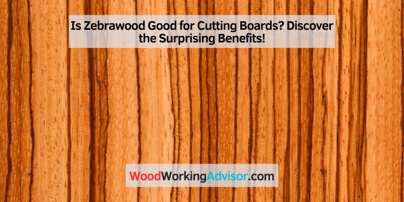 Is Zebrawood Good for Cutting Boards