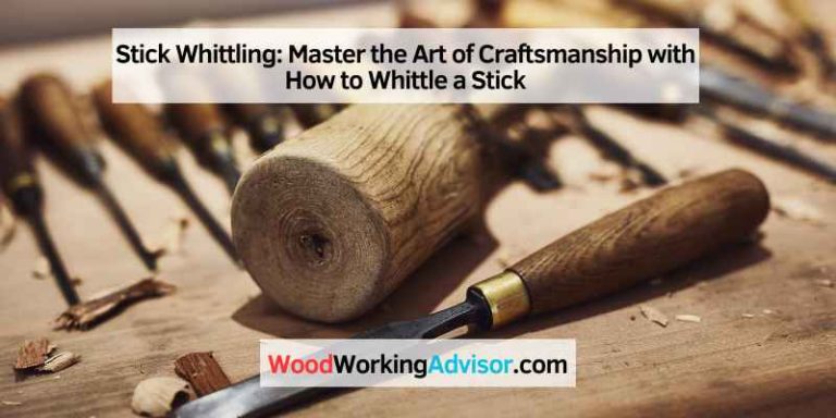 Stick Whittling: Master the Art of Craftsmanship with How to Whittle a Stick