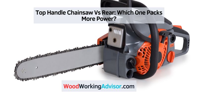 Top Handle Chainsaw Vs Rear