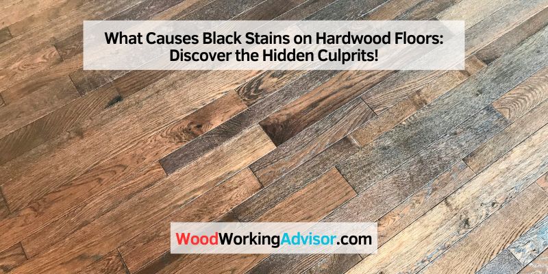 What Causes Black Stains on Hardwood Floors