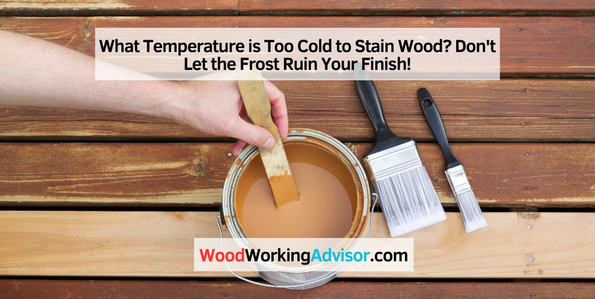 What Temperature is Too Cold to Stain Wood
