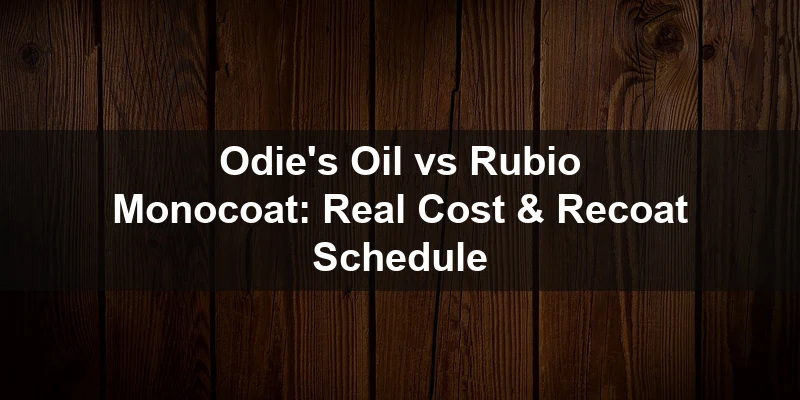 Odie's Oil vs Rubio Monocoat wood finish comparison - real cost and recoat schedule