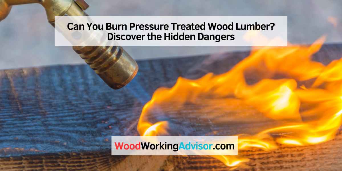 Can You Burn Pressure Treated Wood Lumber