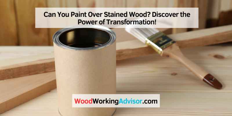 Can You Paint Over Stained Wood