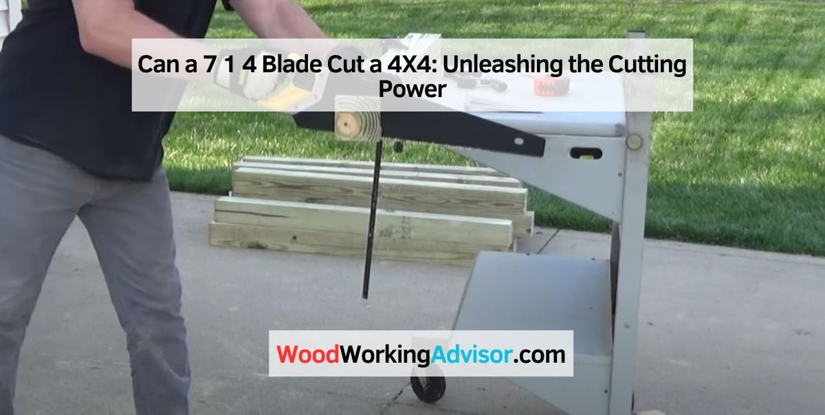 Can a 7 1 4 Blade Cut a 4X4