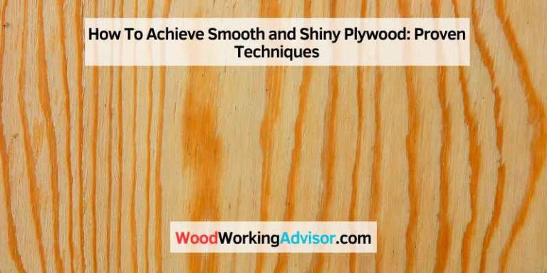 How To Achieve Smooth and Shiny Plywood