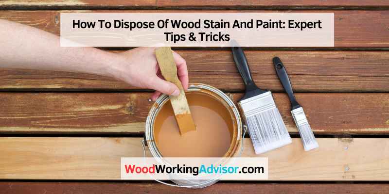 How To Dispose Of Wood Stain And Paint