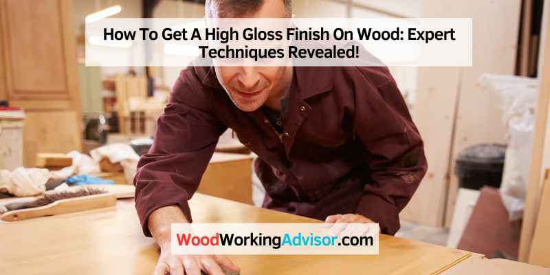 How To Get A High Gloss Finish On Wood