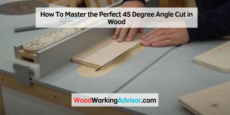 How To Master the Perfect 45 Degree Angle Cut in Wood