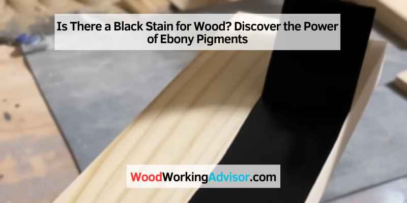Is There a Black Stain for Wood