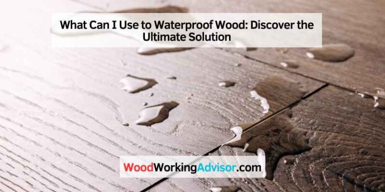 What Can I Use to Waterproof Wood