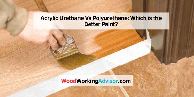 Acrylic Urethane Vs Polyurethane