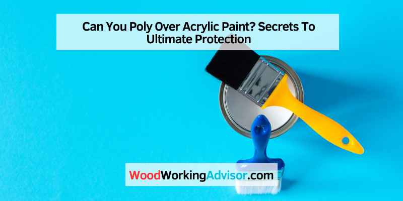 Can You Poly Over Acrylic Paint