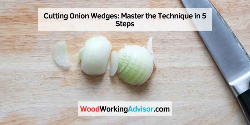Cutting Onion Wedges: Master the Technique in 5 Steps