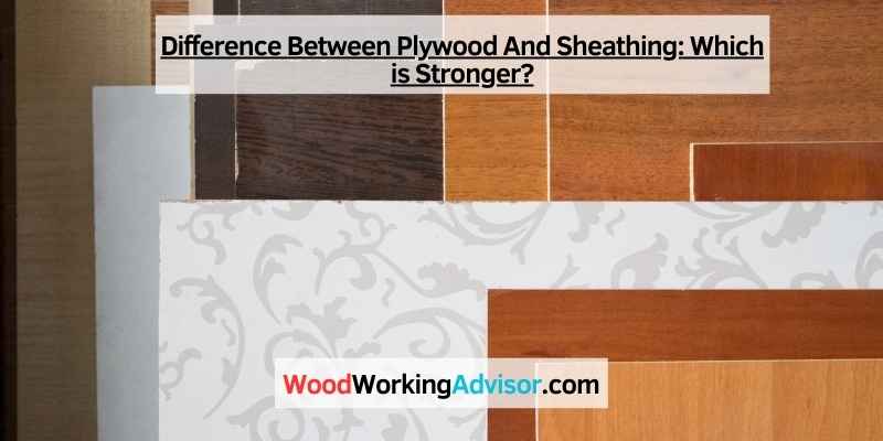 Difference Between Plywood And Sheathing