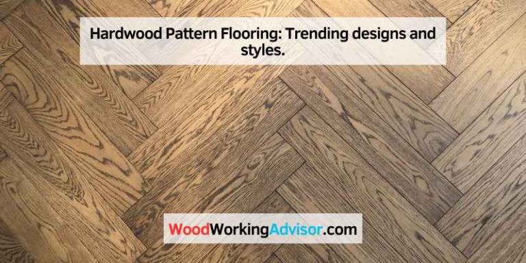 Hardwood Pattern Flooring: Trending designs and styles.