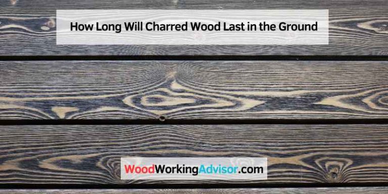 How Long Will Charred Wood Last in the Ground
