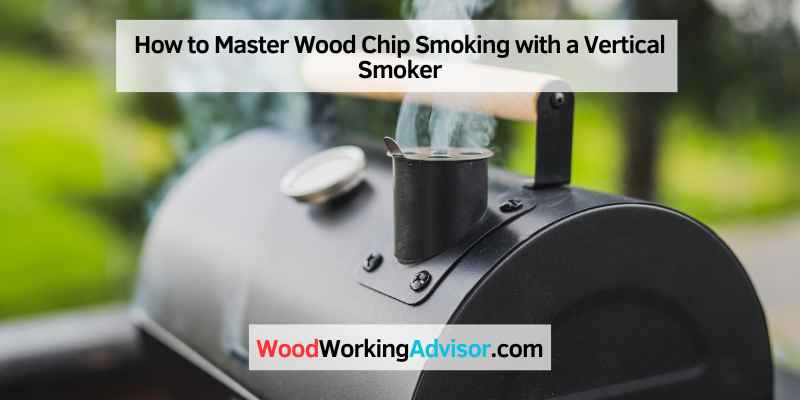 How to Master Wood Chip Smoking with a Vertical Smoker