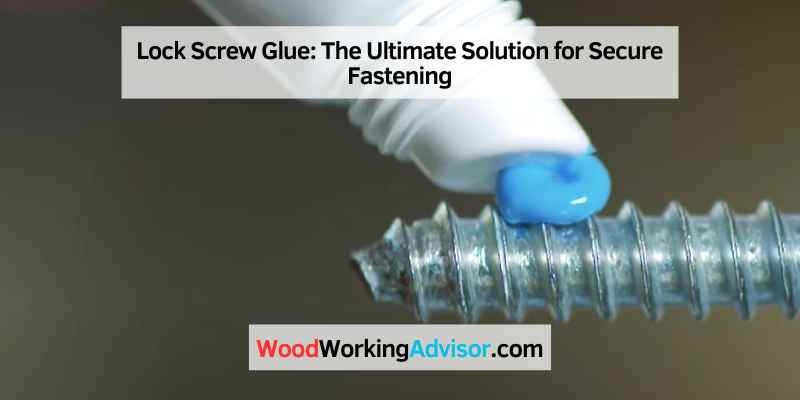 Lock Screw Glue: The Ultimate Solution for Secure Fastening