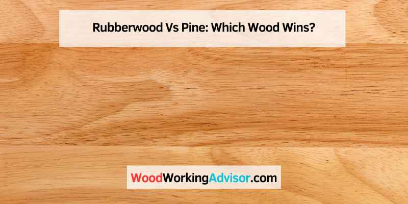 Rubberwood Vs Pine