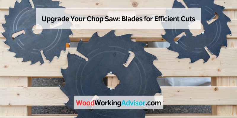 Upgrade Your Chop Saw: Blades for Efficient Cuts