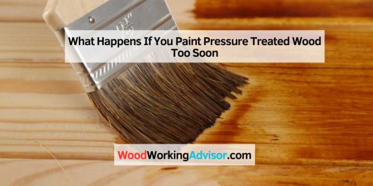 What Happens If You Paint Pressure Treated Wood Too Soon