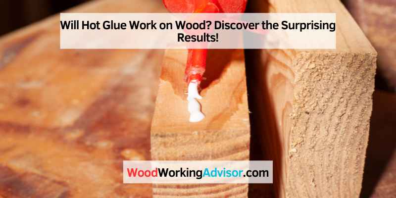Will Hot Glue Work on Wood