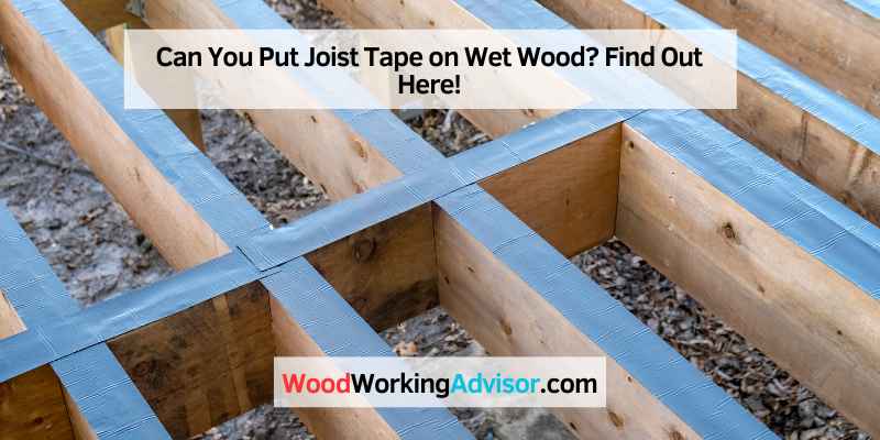 Can You Put Joist Tape on Wet Wood